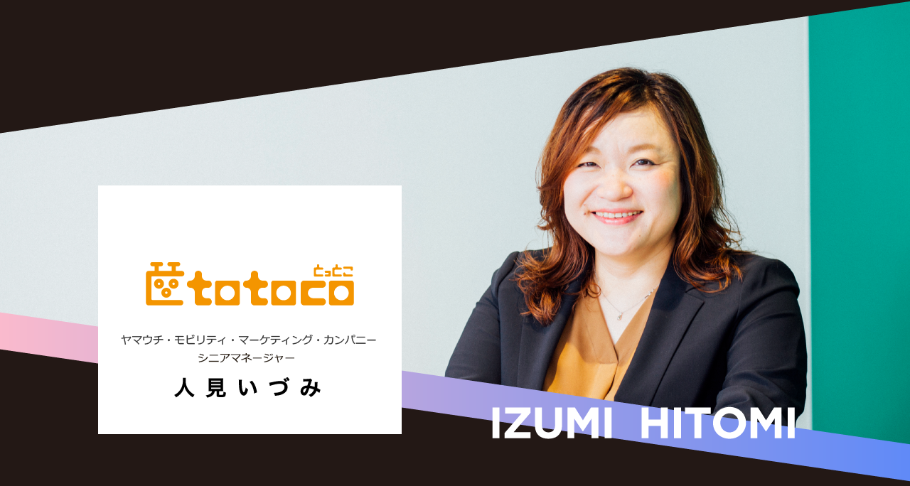 totoco とっとこ ヤマウチ・モビリティ・マーケティング・カンパニー シニアマネージャー 人見いづみ IZUMI  HITOMI